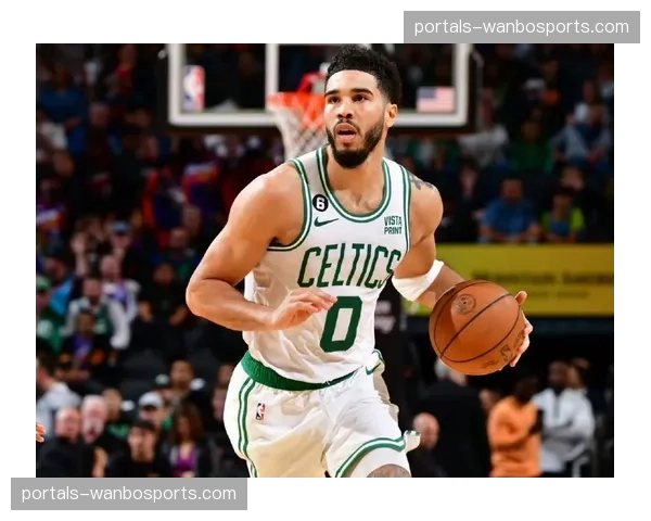 凯尔特人客场26胜15负稳健 塔图姆布朗组合持续进化